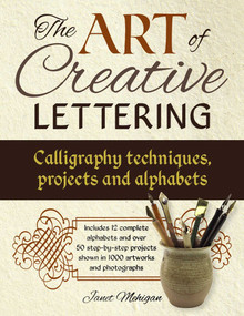 The Art of Creative Lettering (Calligraphy Techniques, Projects and Alphabets) by Janet Mehigan, 9781780195209