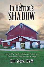 In Herriot's Shadow (Musings of a country veterinarian on sunrises, old yellow labs, and well-written songs) by Bill Stork, 9780989978446