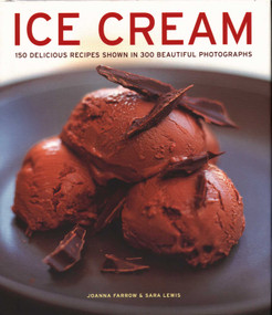 Ice Cream (150 Delicious Recipes Shown In 300 Beautiful Photographs) by Joanna Farrow, Sara Lewis, 9781781460016