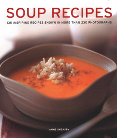 Soup Recipes (135 Inspiring Recipes Shown In More Than 230 Photographs) by Anne Sheasby, 9781781460061