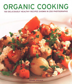 Organic Cooking (150 Deliciously Healthy Recipes Shown In 250 Photographs) by Ysanne Spevack, 9781781460078