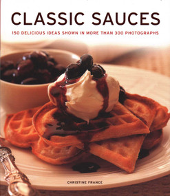 Classic Sauces (150 Delicious Ideas Shown In More Than 300 Photographs) - 9781781460122 by Christine France, 9781781460122