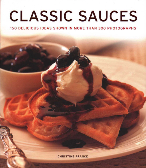 Classic Sauces (150 Delicious Ideas Shown In More Than 300 Photographs) - 9781781460122 by Christine France, 9781781460122