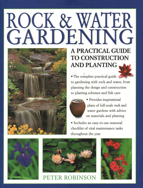 Rock & Water Gardening (A Practical Guide To Construction And Planting) by Peter Robinson, 9781782141853
