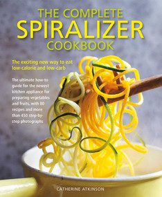 The Complete Spiralizer Cookbook (The Exciting New Way to Eat Low-calorie and Low-carb) by Catherine Atkinson, 9781782142751