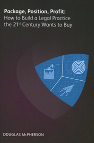 Package, Position, Profit (How to Build a Legal Practice the 21st Century Wants to Buy) by Douglas McPherson, 9781783582822