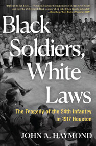 Black Soldiers, White Laws (The Tragedy of the 24th Infantry in 1917 Houston) - 9780802167590 by John A. Haymond