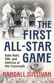 The First All-Star Game (Babe Ruth, FDR and America at the Crossroads) by Randall Sullivan, 9780802167361