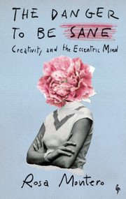 The Danger to Be Sane (Creativity and the Eccentric Mind) by Rosa Montero, Lindsey Ford, 9798889661863