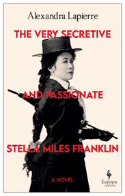 The Very Secretive and Passionate Stella Miles Franklin by Alexandra Lapierre, Tina Kover, 9798889661887