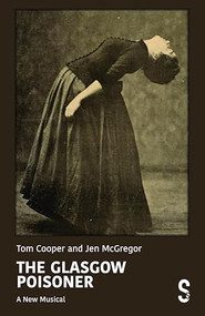 The Glasgow Poisoner (A New Musical) by Jen McGregor, Tom Cooper, 9781068233456