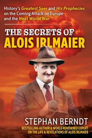 Alois Irlmaier (History's Greatest Seer and his Prophecies on the Coming Attack on Europe and the Next World War) by Stephan Berndt, 9781630063337