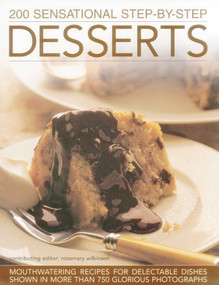 200 Sensational Step-by-Step Desserts (Mouthwatering Recipes For Delectable Dishes Shown In More Than 750 Glorious Photographs) by Rosemary Wilkinson, 9781840383768