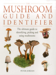 The Mushroom Guide and Identifier (The Ultimate Guide To Identifying, Picking And Using Mushrooms) by Peter Jordan, 9781840385748