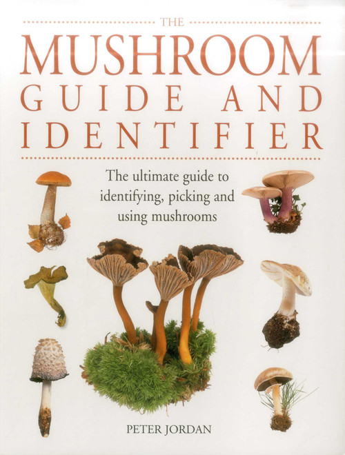 The Mushroom Guide and Identifier (The Ultimate Guide To Identifying, Picking And Using Mushrooms) by Peter Jordan, 9781840385748