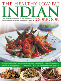 The Healthy Low-Fat Indian Cookbook (The Ultimate Collection Of 160 Authentic Indian Dishes Adapted For Low-Fat Diets, With 850 Photographs) by Shezhad Husain, Manisha Kanani, 9781843091806