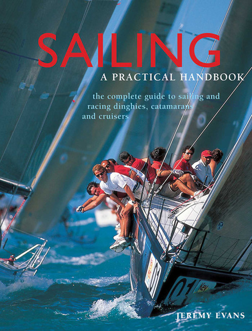 Sailing: A Practical Handbook (The Complete Guide To Sailing And Racing Dinghies, Catamarans And Keelboats) by Jeremy Evans, 9781843092070