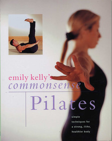 Commonsense Pilates (Simple Techniques For A Strong, Lithe, Healthier Body) by Emily Kelly, 9781843092155