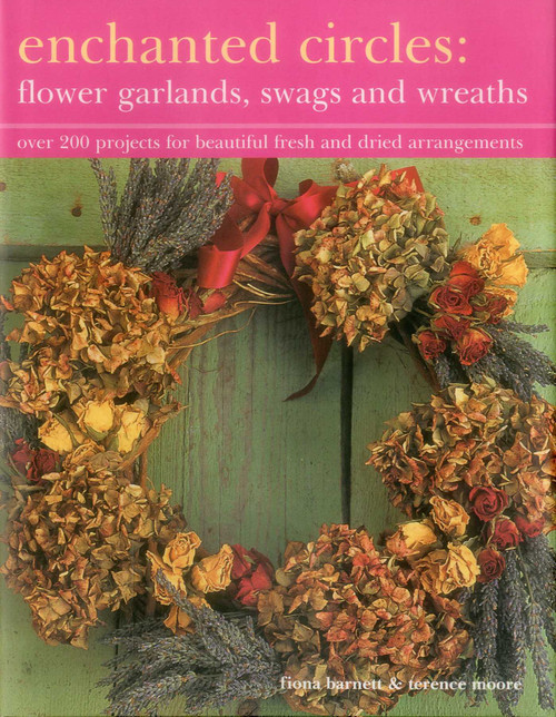 Enchanted Circles: Flower Garlands, Swags and Wreaths (Over 200 Projects For Beautiful Fresh And Dried Arrangements) by Fiona Barnett, Terence Moore, 9781843092186