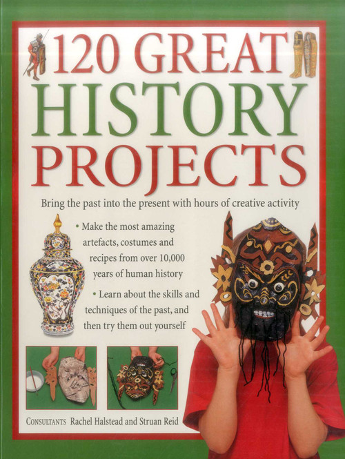 120 Great History Projects: Bring The Past Into The Present With Hours Of Creative Activity by Rachel Halstead, Struan Reid, 9781843093688