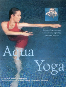 Aqua Yoga (Harmonizing Exercises In Water For Pregnancy, Birth And Beyond) by Francoise Barbira Freedman, 9781843094616