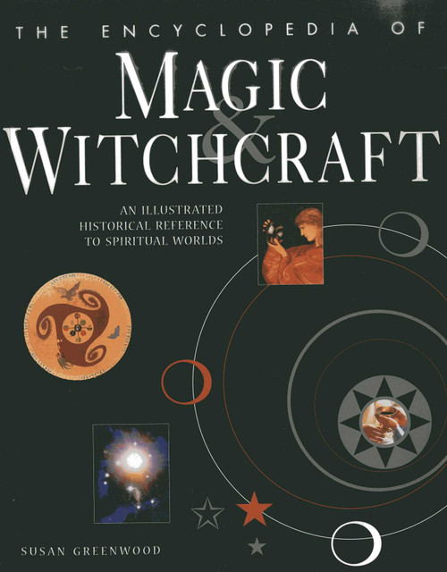 The Encyclopedia Of Magic & Witchcraft (An Illustrated Historical Reference To Spiritual Worlds) by Susan Greenwood, 9781843094678