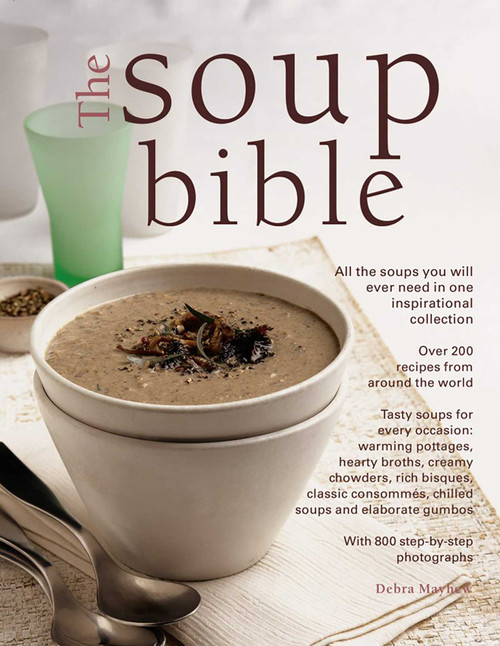 The Soup Bible (All The Soups You Will Ever Need In One Inspirational Collection - Over 200 Recipes From Around The World) by Debra Mayhew, 9781843098058