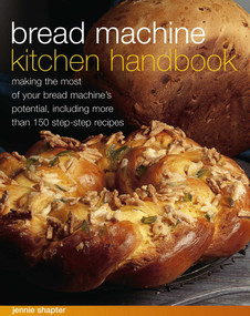 Bread Machine Kitchen Handbook (Making The Most Of Your Bread Machine'S Potential, Including More Than 150 Step-By-Step Recipes) by Jennie Shapter, 9781843098447