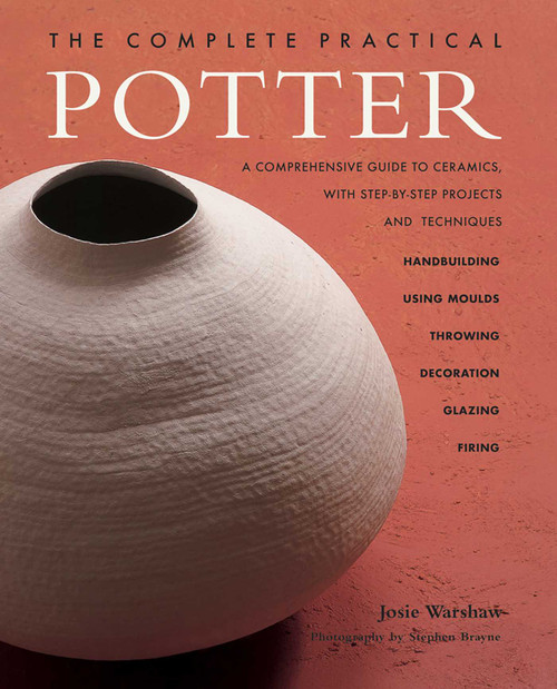 The Complete Practical Potter (A Comprehensive Guide To Ceramics, With Step-By-Step Projects And Techniques) by Josie Warshaw, Stephen Brayne, 9781843099697