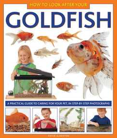 How To Look After Your Goldfish (A practical guide to caring for your pet, in step-by-step photographs) by David Alderton, 9781843227335