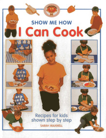 Show Me How: I Can Cook (Recipes for kids shown step by step) by Sarah Maxwell, 9781843227557