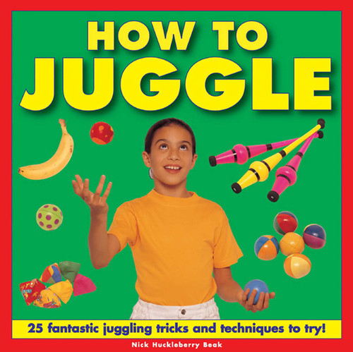How To Juggle (25 Fantastic Juggling Tricks and Techniques to Try!) by Nick Huckleberry Beak, 9781843228653