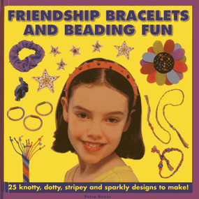 Friendship Bracelets And Beading Fun (25 Knotty, Dotty, Stripey And Sparkly Designs To Make!) by Petra Boase, 9781843229445