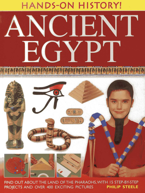 Hands-On History! Ancient Egypt (Find out about the land of the pharaohs, with 15 step-by-step projects and over 400 exciting pictures) by Philip Steele, 9781843229636