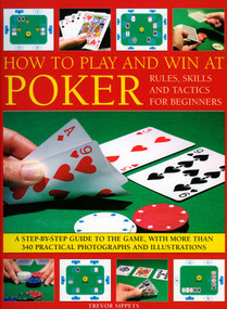 How to Play and Win at Poker (Skills and tactics for  beginners: a practical guide to the game, with over 250 color photographs and illustrations) by Trevor Sippets, 9781844765393