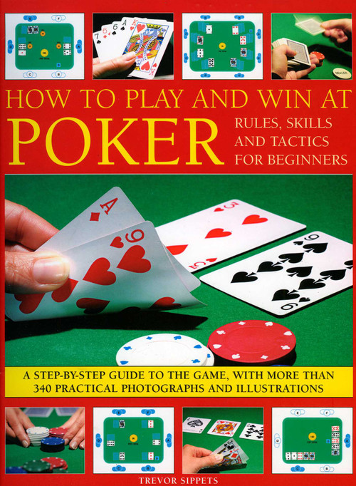 How to Play and Win at Poker (Skills and tactics for  beginners: a practical guide to the game, with over 250 color photographs and illustrations) by Trevor Sippets, 9781844765393