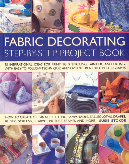 Fabric Decorating Step-by-Step Project Book (100 inspirational ideas for printing, stenciling, painting and dyeing fabric items of all kinds) by Suzie Stoke, 9781844765751