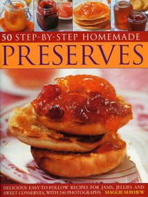 Home Made Preserves, 50 Step-by-Step (Delicious easy-to-follow recipes for jams, jellies and sweet conserves, with 300 fabulous photographs.) by Maggie Mayhew, 9781844765867