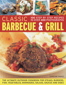 Classic Barbecue & Grill (100 Step-By-Step Recipes In 200 Photographs) by Christine France, 9781844766635
