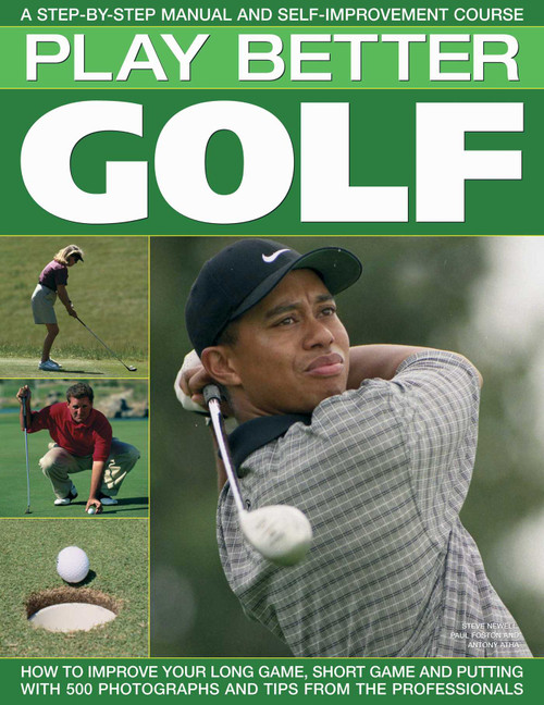 Play Better Golf (A Step-By-Step Manual and Self-Improvement Course) by Antony Atha, Steve Newell, Paul Foston, 9781844766680