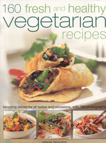 160 Fresh and Healthy Vegetarian Recipes (Tempting Dishes for All Tastes and Occasions, with 175 Photographs) by Valerie Ferguson, 9781844766826