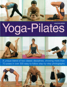 Yoga-Pilates (A Unique Blend of Two Classic Disciplines, Showing 100 Classic Poses in Over 300 Easy-to-Follow Step-by-Step Photographs) by Jonathan Monks, 9781844767571