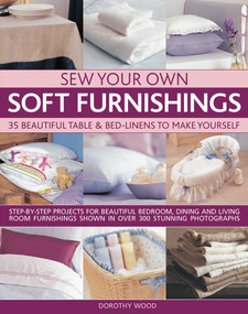 Sew Your Own Soft Furnishings (Step-by-step projects for beautiful bedroom, dining and living room furnishings shown in over 300 stunning photographs) by Dorothy Wood, 9781844767670