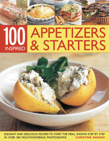 100 Inspired Appetizers And Starters (Over 50 elegant and delicious recipes to guarantee that all your first impressions are fabulous impressions) by Christine Ingram, 9781844767946
