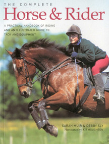 Complete Horse and Rider (A practical handbook of riding and an illustrated guide to tack and equipment) by Debby Sly, Sarah Muir, 9781844768769
