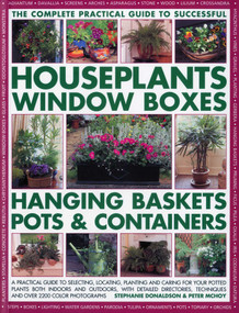 The Complete Guide to Successful Houseplants, Window Boxes, Hanging Baskets, Pots & Containers by Stephanie Donaldson, Peter McHoy, 9781844769186
