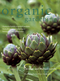 Organic Gardening (A practical guide to natural gardens, from planning and planting to harvesting and maintenance) by Michael Lavelle, Christine Lavelle, Peter Anderson, 9781844769391