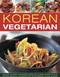 Korean Vegetarian (Explore the spicy and robust tastes of a classic cuisine, with 50 recipes shown in 130 step-by-step photographs) by Young Jin Song, 9781844769469