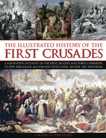 Illustrated History of the First Crusades by Charles Phillips, Craig Taylor, 9781844769612