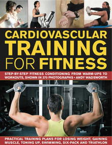 Cardiovascular Training for Fitness (Step-by-step conditioning from warm-ups to workouts, shown in 370 photographs) by Andy Wadsworth, 9781844769704